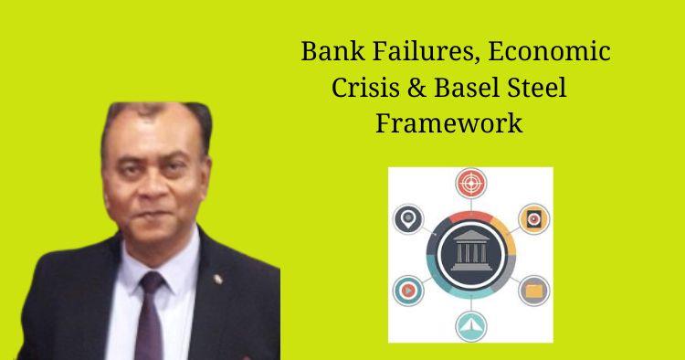 Bank Failures, Economic Crisis & Basel Steel Framework