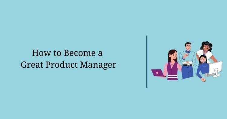 How to Become a Great Product Manager