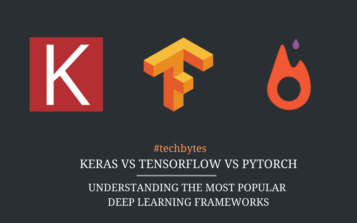 Keras vs Tensorflow vs Pytorch: Understanding the Most Popular Deep Learning Frameworks – Techbytes