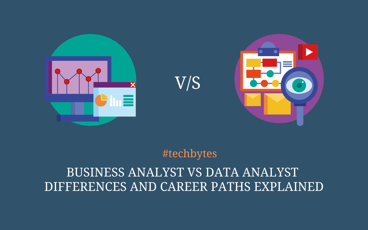 Business Analyst vs Data Analyst: Differences and Career Paths Explained – Techbytes