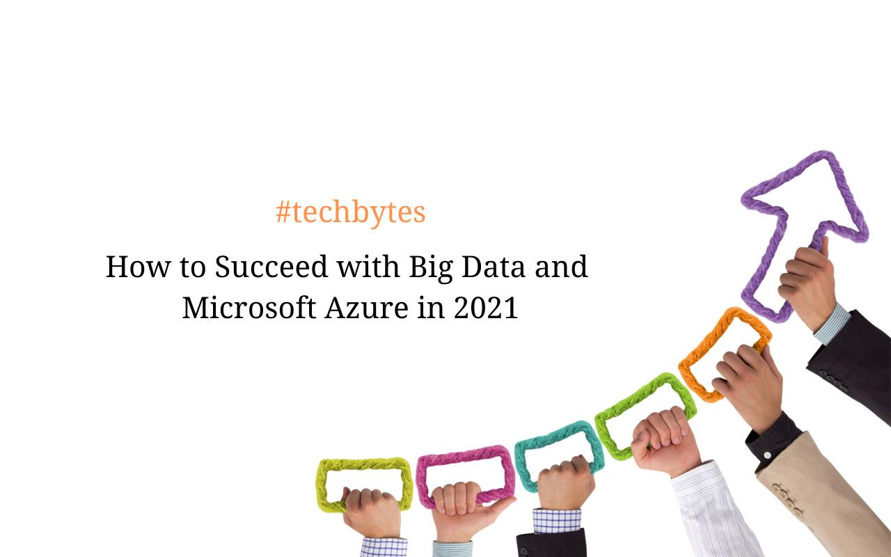 How to Succeed with Big Data and Microsoft Azure in 2021 – Techbytes