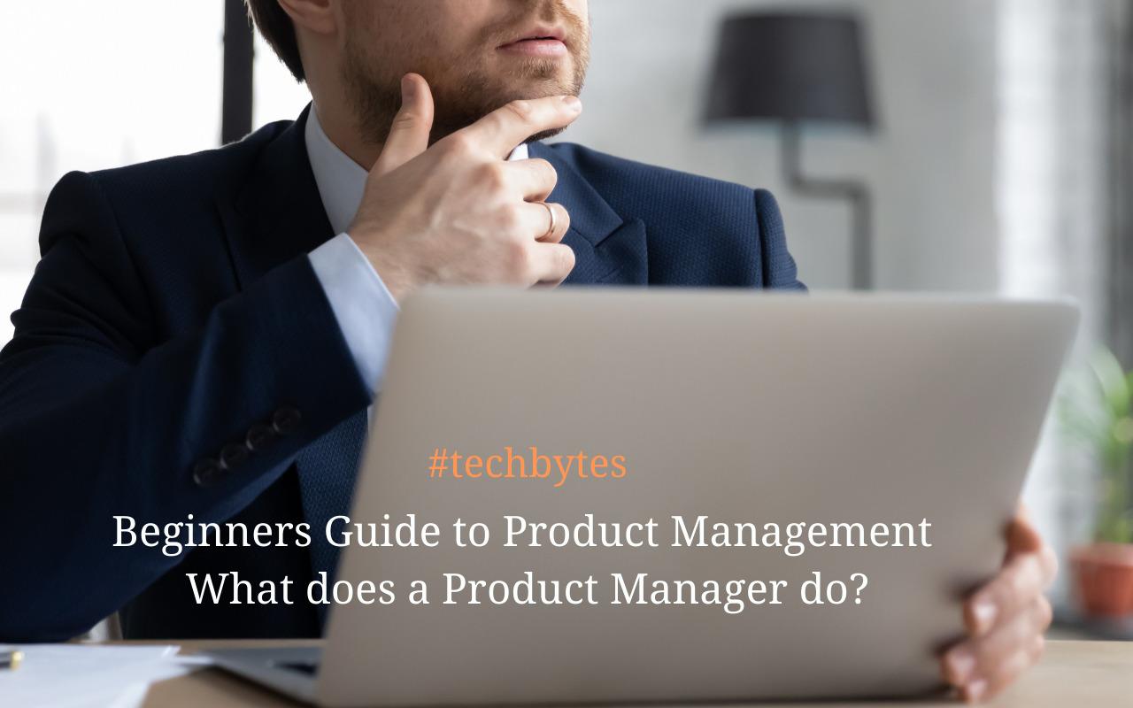 Beginners Guide to Product Management – What does a Product Manager do? – Techbytes