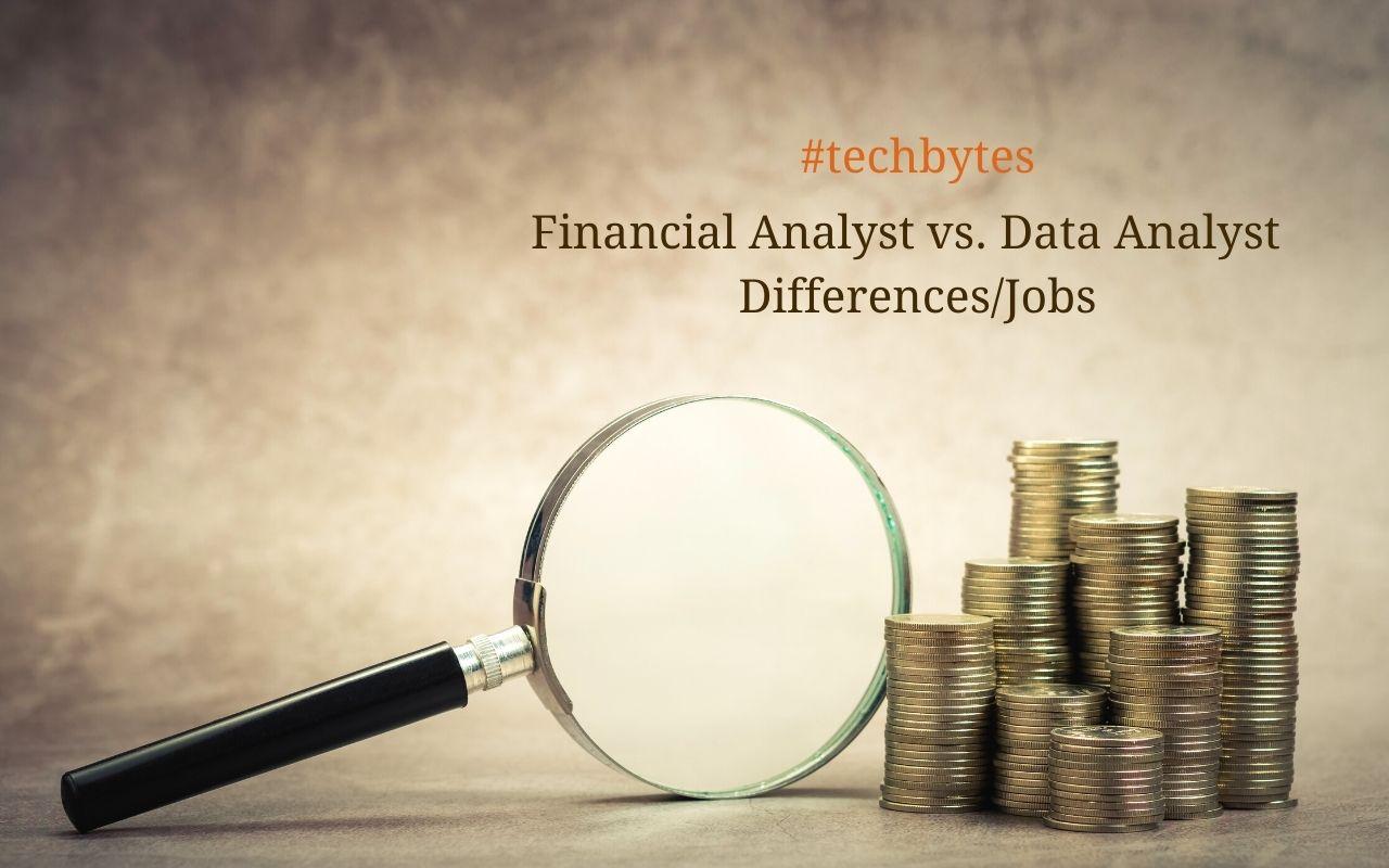 Financial Analyst vs. Data Analyst – Differences/Jobs – Techbytes