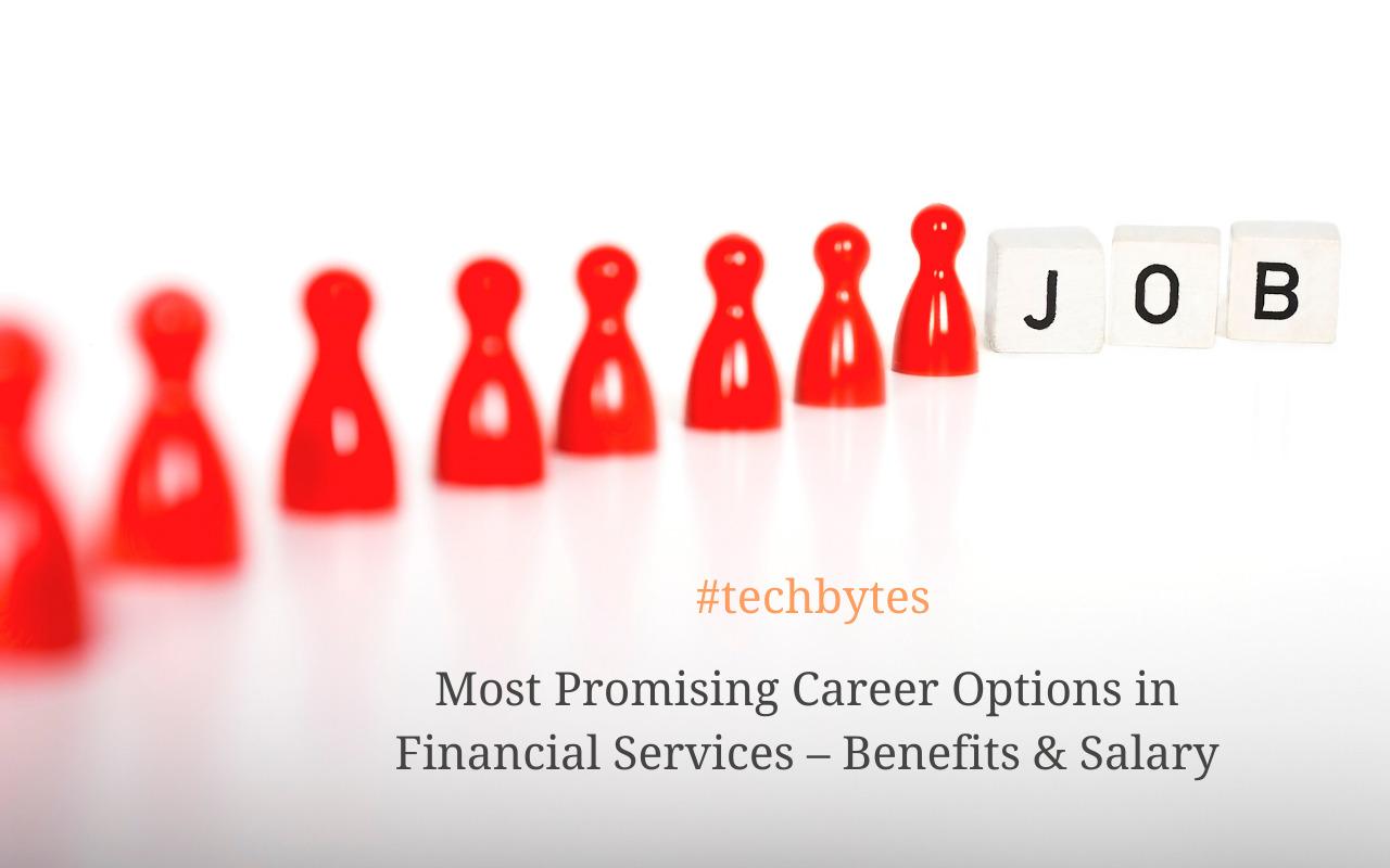 Most Promising Career Options in Financial Services – Benefits and Salary -Techbytes