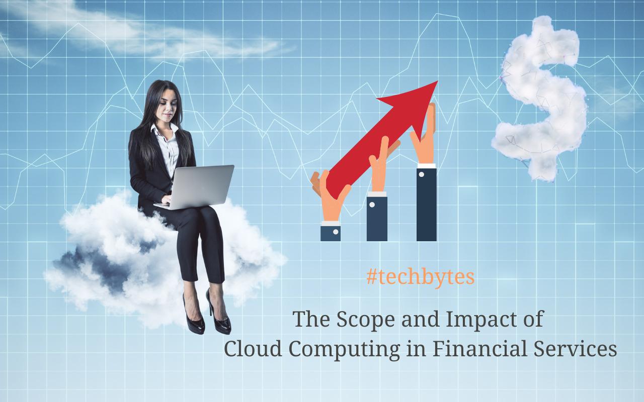 The Scope and Impact of Cloud Computing in Financial Services – Techbytes