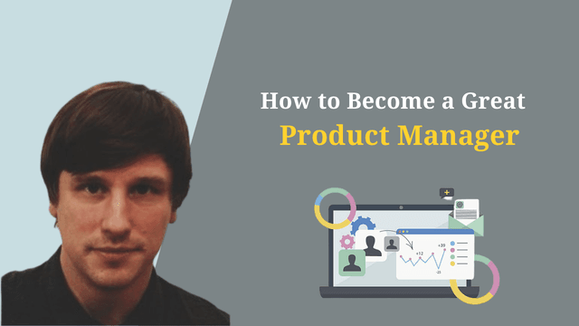 How to Become a Great Product Manager – Part 3
