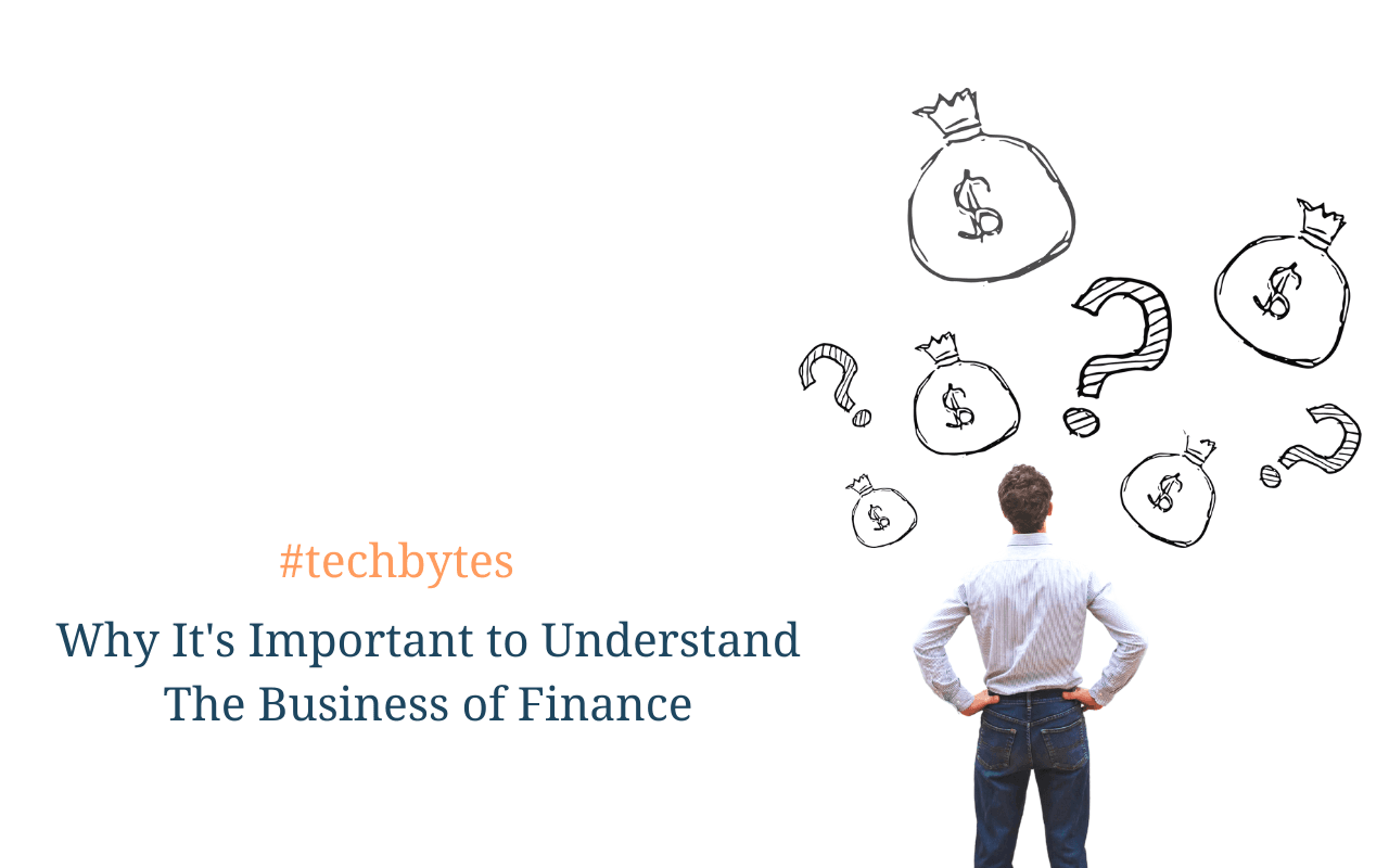 Why It is Important to Understand The Business of Finance -Techbytes